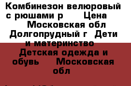 Комбинезон велюровый с рюшами р.86 › Цена ­ 550 - Московская обл., Долгопрудный г. Дети и материнство » Детская одежда и обувь   . Московская обл.